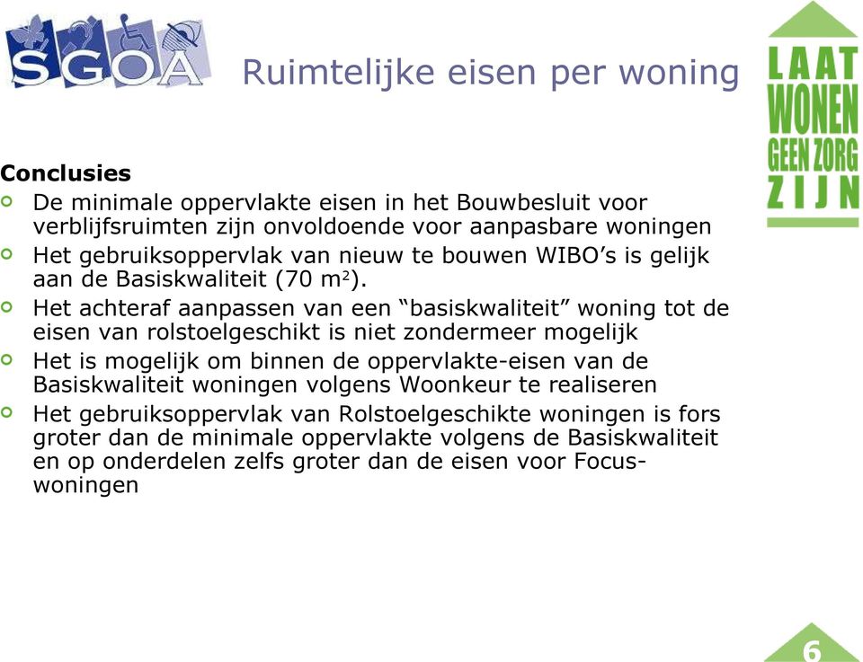 Het achteraf aanpassen van een basiskwaliteit woning tot de eisen van rolstoelgeschikt is niet zondermeer mogelijk Het is mogelijk om binnen de oppervlakte-eisen