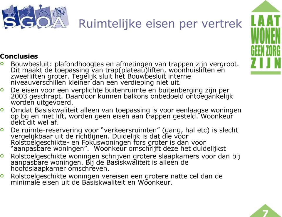 Daardoor kunnen balkons onbedoeld ontoegankelijk worden uitgevoerd. Omdat Basiskwaliteit alleen van toepassing is voor eenlaagse woningen op bg en met lift, worden geen eisen aan trappen gesteld.