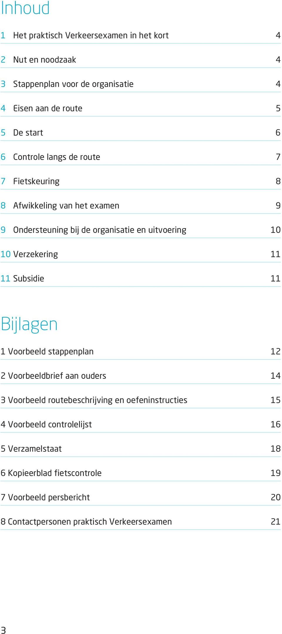 11 11 Subsidie 11 Bijlagen 1 Voorbeeld stappenplan 12 2 Voorbeeldbrief aan ouders 14 3 Voorbeeld routebeschrijving en oefeninstructies 15 4