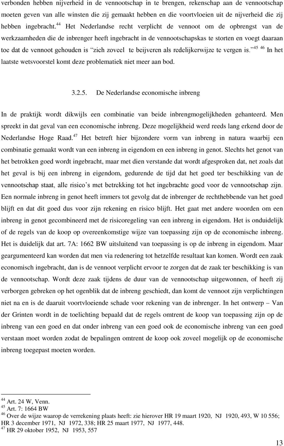 44 Het Nederlandse recht verplicht de vennoot om de opbrengst van de werkzaamheden die de inbrenger heeft ingebracht in de vennootschapskas te storten en voegt daaraan toe dat de vennoot gehouden is