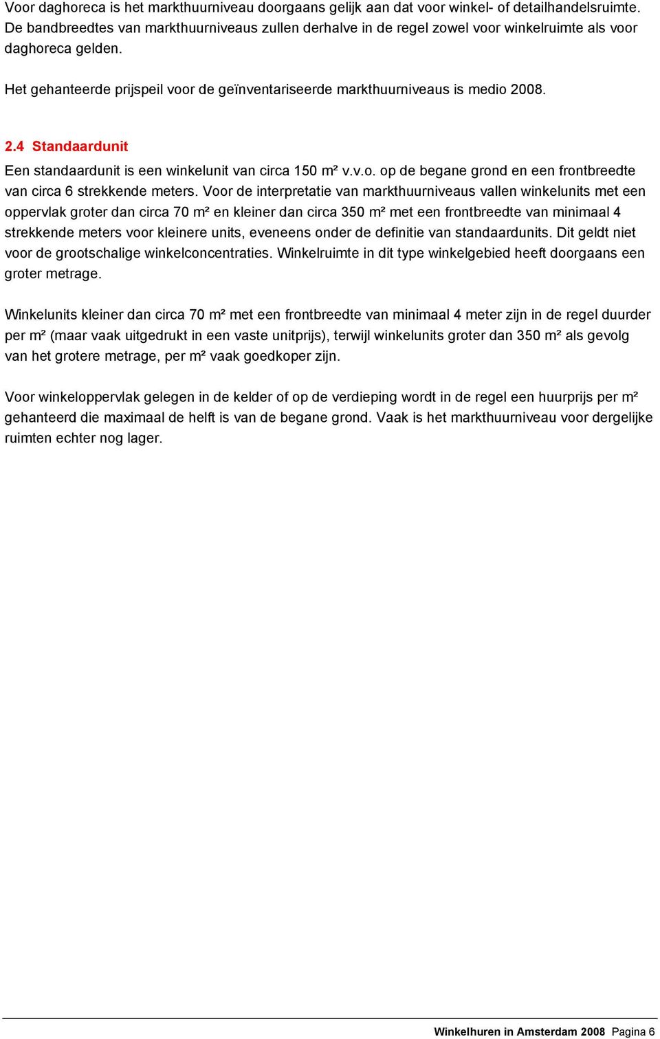 2.4 Standaardunit Een standaardunit is een winkelunit van circa 150 m² v.v.o. op de begane grond en een frontbreedte van circa 6 strekkende meters.