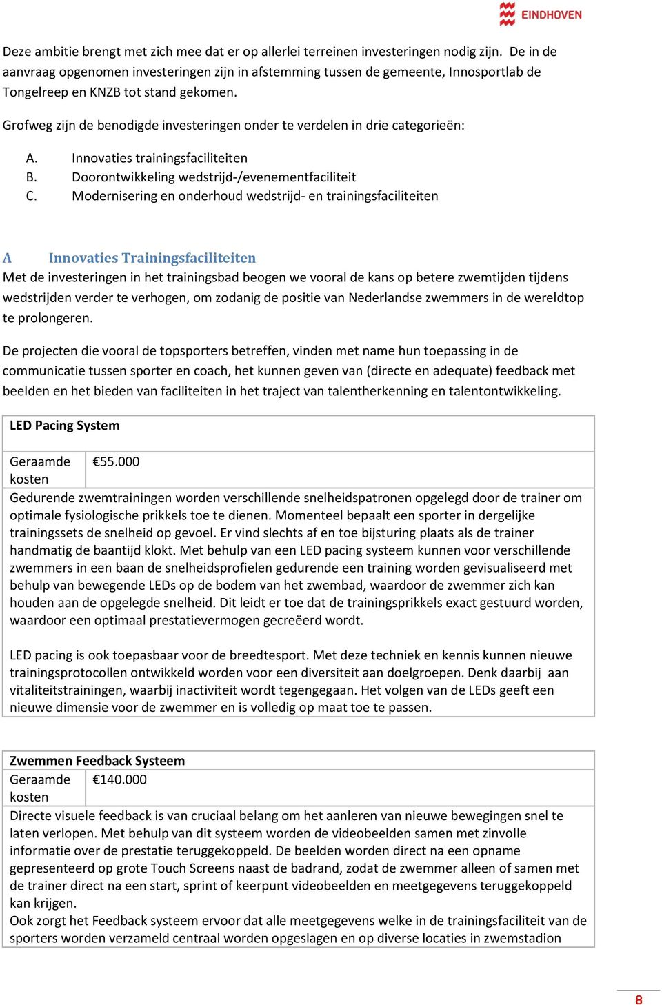 Grofweg zijn de benodigde investeringen onder te verdelen in drie categorieën: A. Innovaties trainingsfaciliteiten B. Doorontwikkeling wedstrijd-/evenementfaciliteit C.