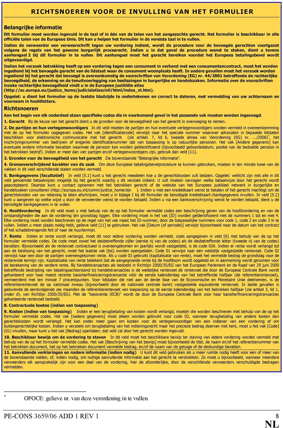 Indien de verweerder een verweerschrift tegen uw vordering indient, wordt de procedure voor de bevoegde gerechten voortgezet volgens de regels van het gewone burgerlijk procesrecht.