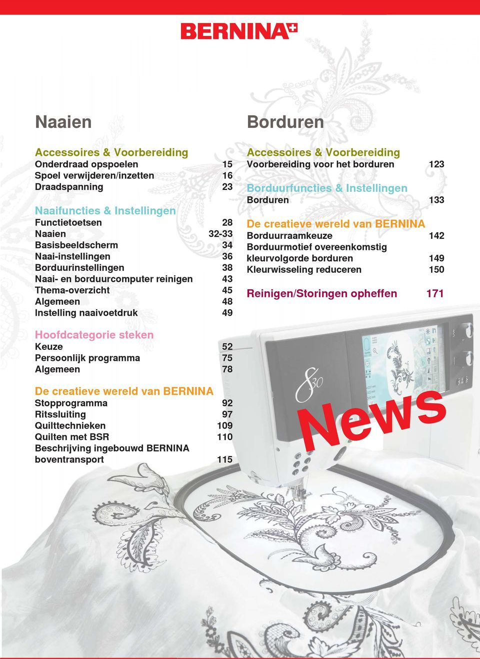 Algemeen 78 De creatieve wereld van BERNINA Stopprogramma 92 Ritssluiting 97 Quilttechnieken 109 Quilten met BSR 110 Beschrijving ingebouwd BERNINA boventransport 115 Borduren Accessoires &