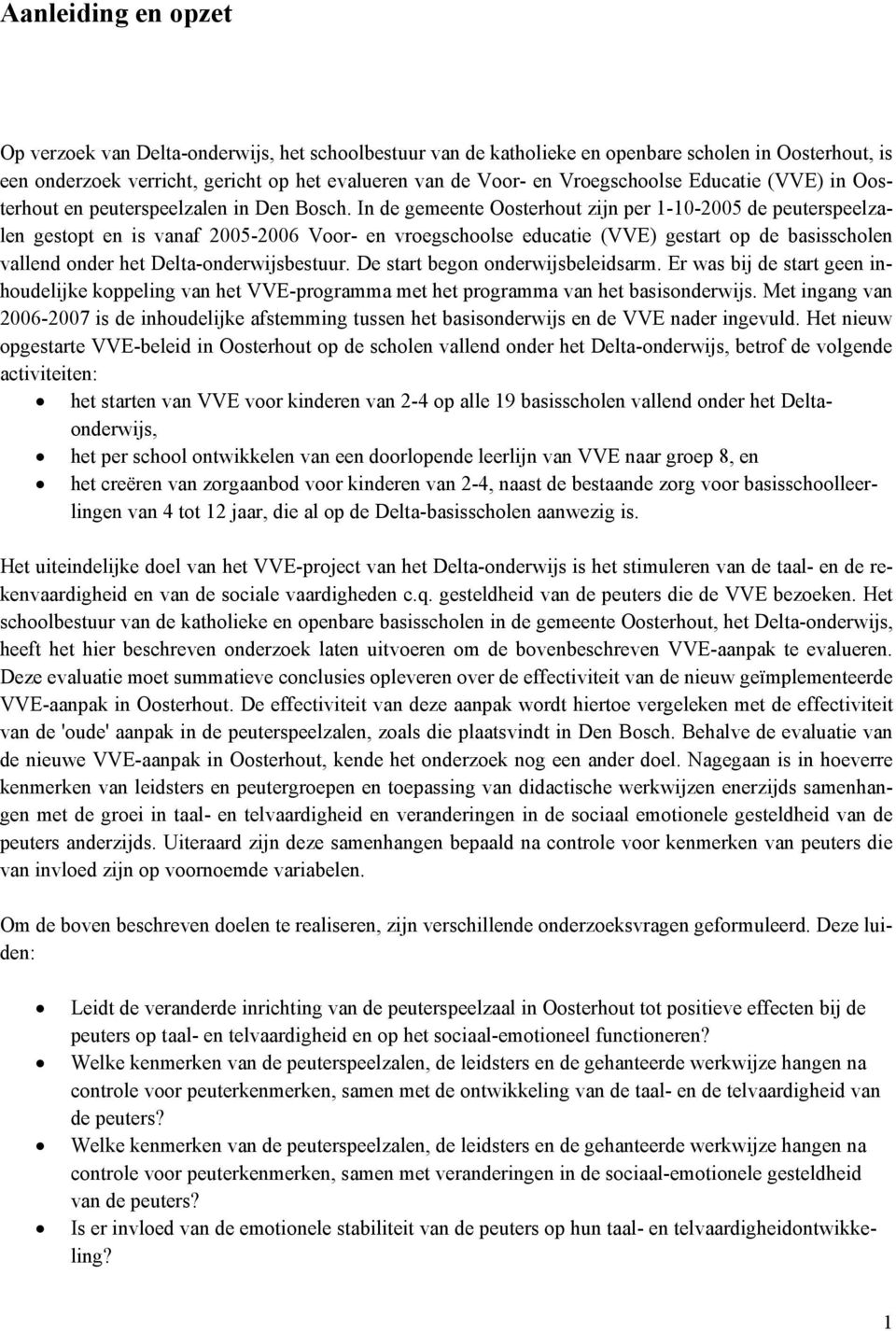 In de gemeente Oosterhout zijn per 1-10-2005 de peuterspeelzalen gestopt en is vanaf 2005-2006 Voor- en vroegschoolse educatie (VVE) gestart op de basisscholen vallend onder het