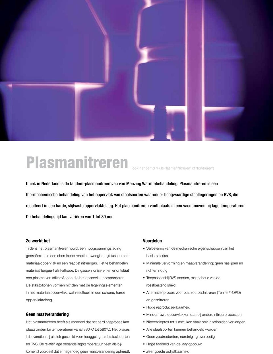 Het plasmanitreren vindt plaats in een vacuümoven bij lage temperaturen. De behandelingstijd kan variëren van 1 tot 80 uur.