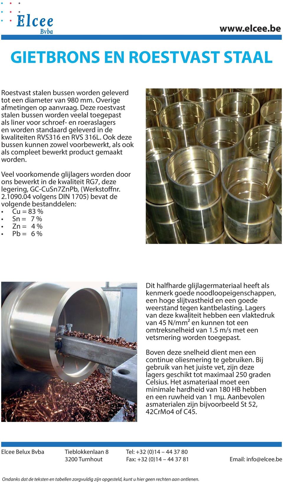 Ook deze bussen kunnen zowel voorbewerkt, als ook als compleet bewerkt product gemaakt worden.