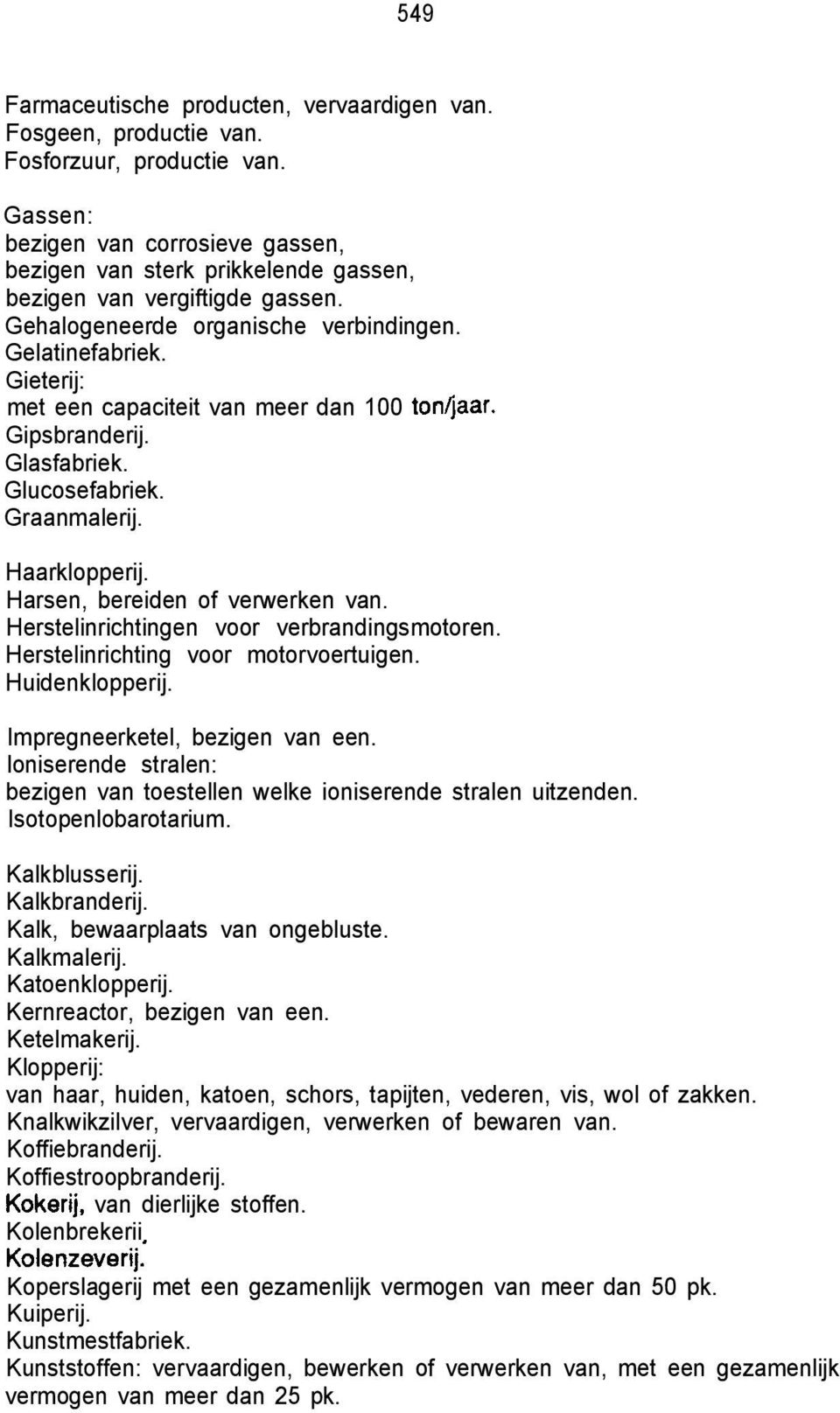 Gieterij: met een capaciteit van meer dan 100 ton/jaar. Gipsbranderij. Glasfabriek. Glucosefabriek. Graanmalerij. Haarklopperij. Harsen, bereiden of verwerken van.