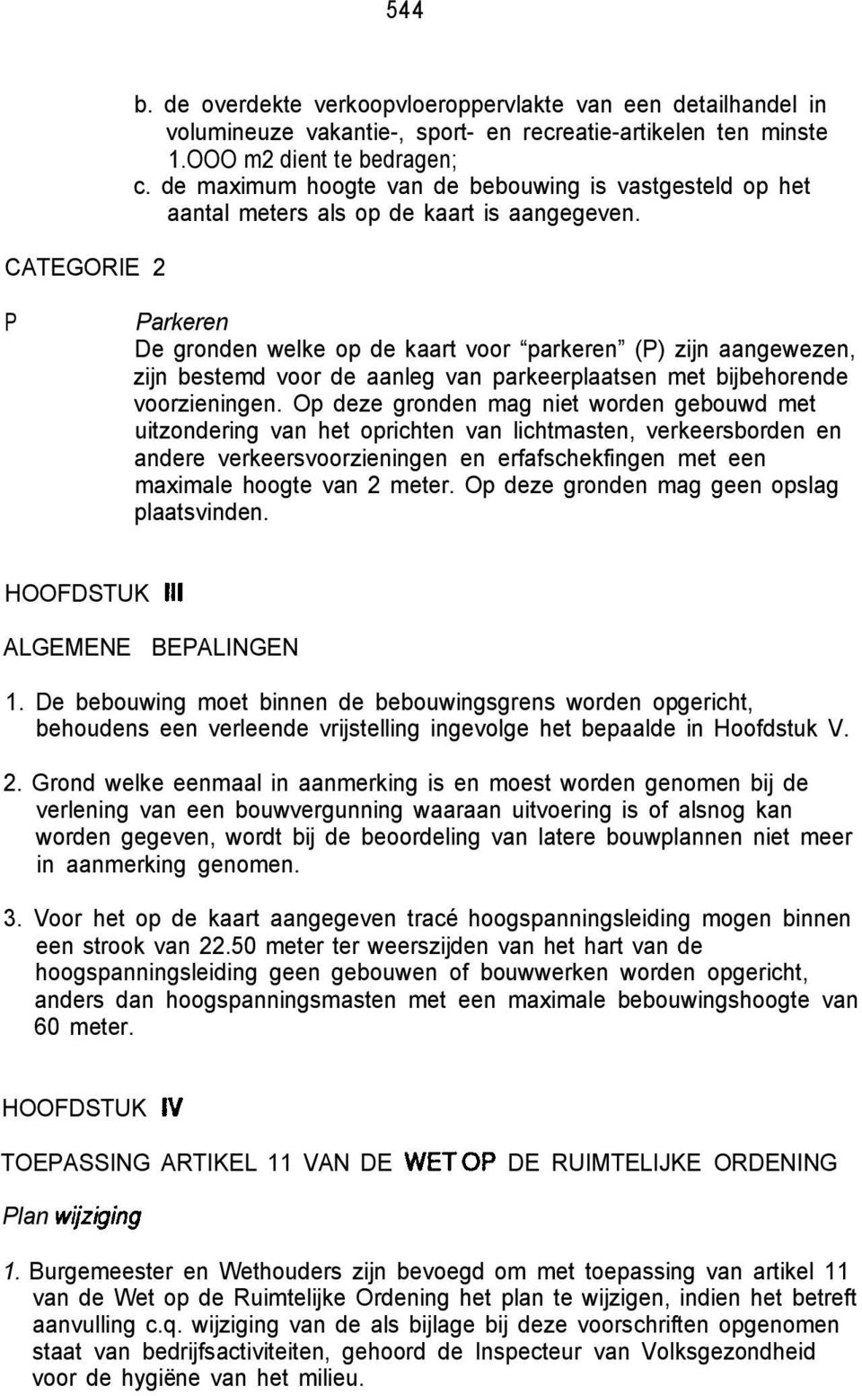 P Parkeren De gronden welke op de kaart voor parkeren (P) zijn aangewezen, zijn bestemd voor de aanleg van parkeerplaatsen met bijbehorende voorzieningen.