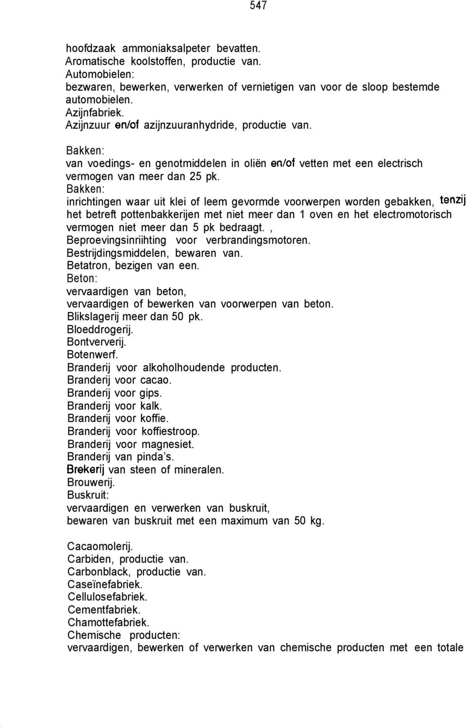 Bakken: inrichtingen waar uit klei of leem gevormde voorwerpen worden gebakken, tenzij het betreft pottenbakkerijen met niet meer dan 1 oven en het electromotorisch vermogen niet meer dan 5 pk