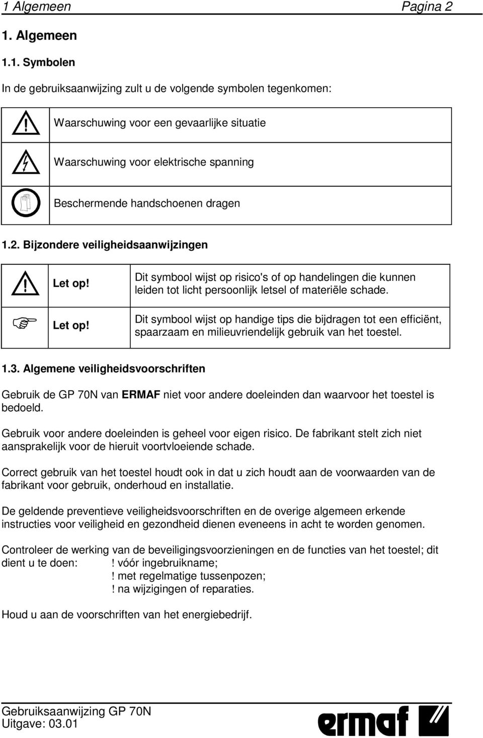 Dit symbool wijst op handige tips die bijdragen tot een efficiënt, spaarzaam en milieuvriendelijk gebruik van het toestel. 1.3.