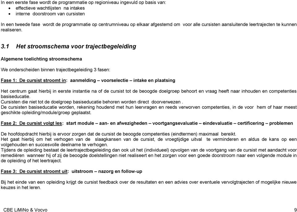 1 Het stroomschema voor trajectbegeleiding Algemene toelichting stroomschema We onderscheiden binnen trajectbegeleiding 3 fasen: Fase 1: De cursist stroomt in: aanmelding voorselectie intake en