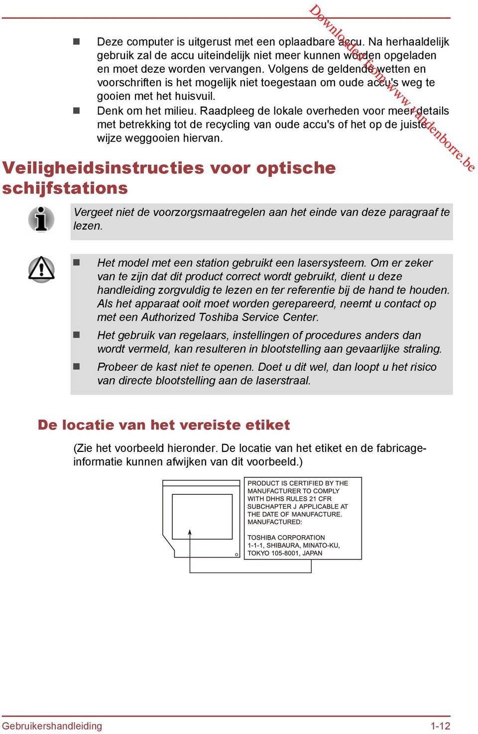 Raadpleeg de lokale overheden voor meer details met betrekking tot de recycling van oude accu's of het op de juiste wijze weggooien hiervan.