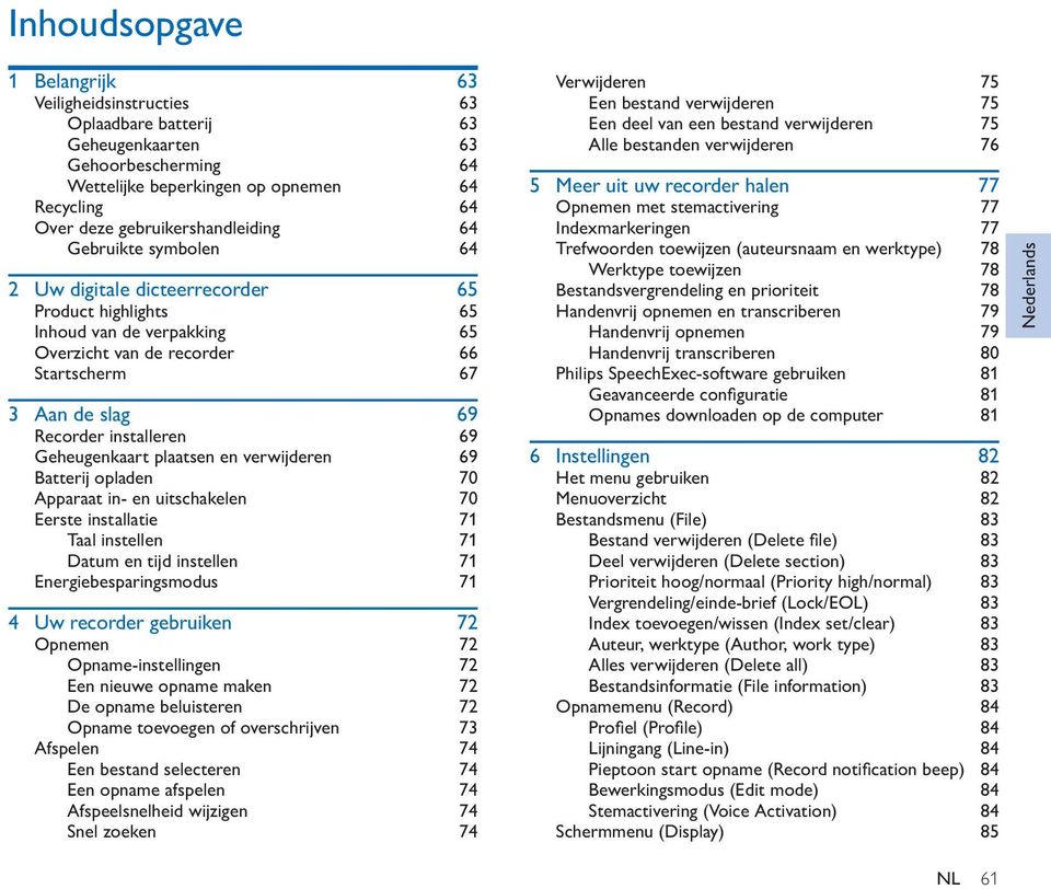 installeren 69 Geheugenkaart plaatsen en verwijderen 69 Batterij opladen 70 Apparaat in- en uitschakelen 70 Eerste installatie 71 Taal instellen 71 Datum en tijd instellen 71 Energiebesparingsmodus