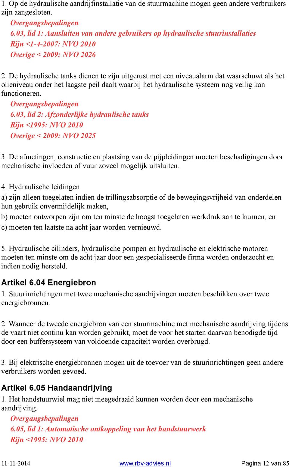 De hydraulische tanks dienen te zijn uitgerust met een niveaualarm dat waarschuwt als het olieniveau onder het laagste peil daalt waarbij het hydraulische systeem nog veilig kan functioneren. 6.