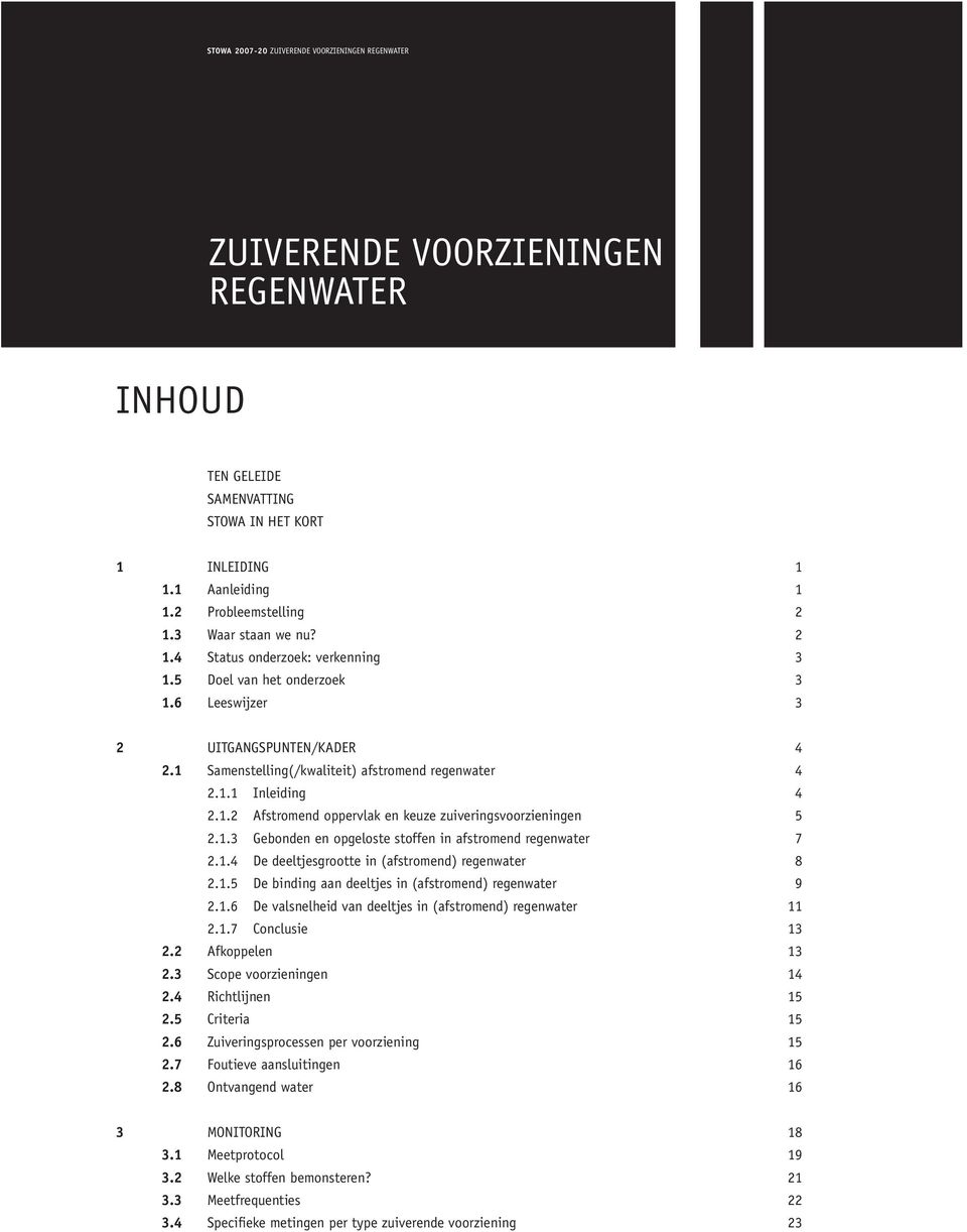 1.3 Gebonden en opgeloste stoffen in afstromend regenwater 7 2.1.4 De deeltjesgrootte in (afstromend) regenwater 8 2.1.5 De binding aan deeltjes in (afstromend) regenwater 9 2.1.6 De valsnelheid van deeltjes in (afstromend) regenwater 11 2.