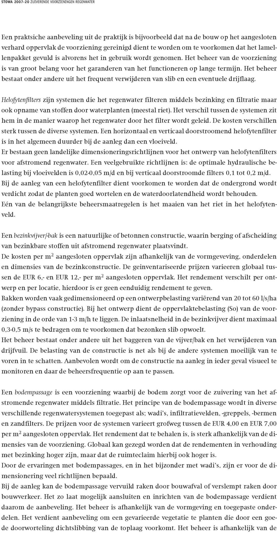 Het beheer bestaat onder andere uit het frequent verwijderen van slib en een eventuele drijflaag.