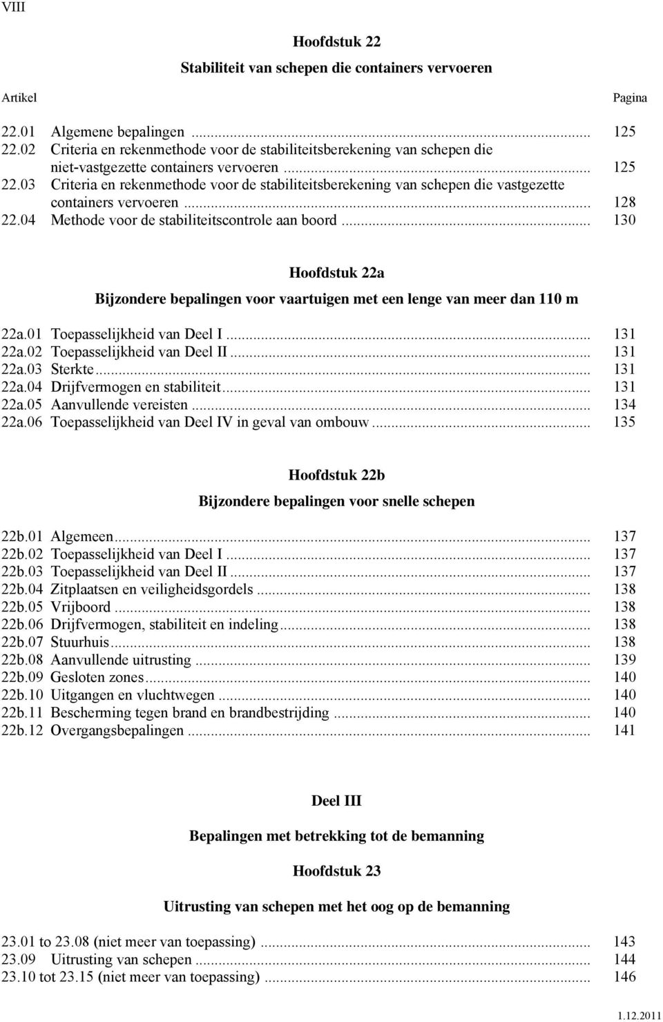 03 Criteria en rekenmethode voor de stabiliteitsberekening van schepen die vastgezette containers vervoeren... 128 22.04 Methode voor de stabiliteitscontrole aan boord.