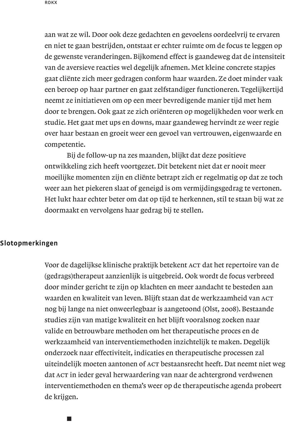 Ze doet minder vaak een beroep op haar partner en gaat zelfstandiger functioneren. Tegelijkertijd neemt ze initiatieven om op een meer bevredigende manier tijd met hem door te brengen.