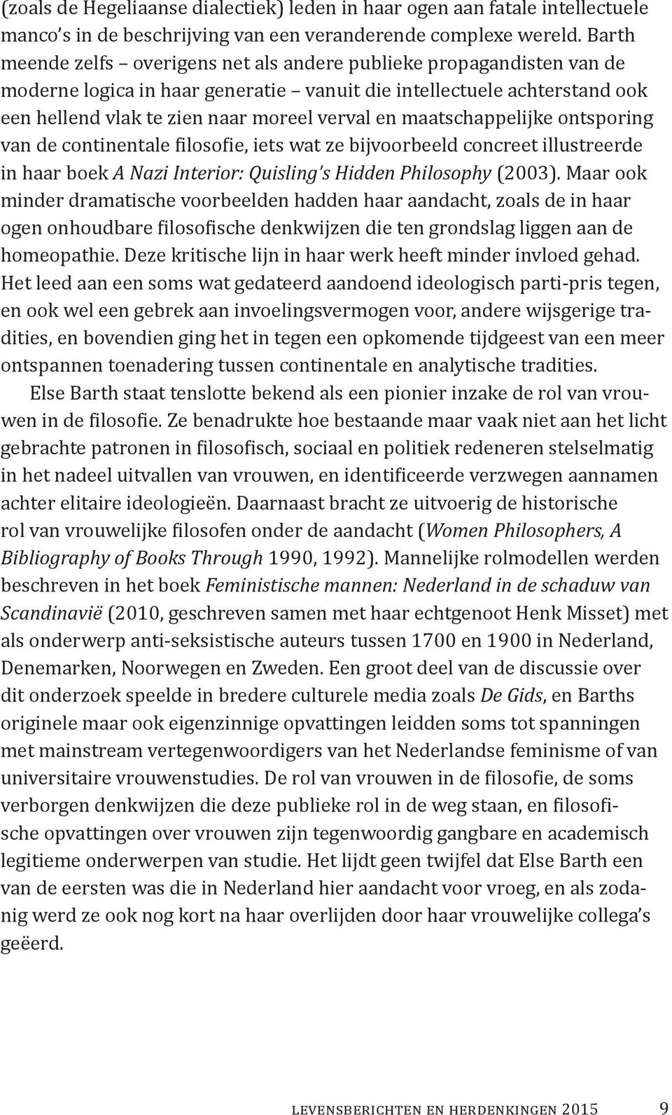 maatschappelijke ontsporing van de continentale filosofie, iets wat ze bijvoorbeeld concreet illustreerde in haar boek A Nazi Interior: Quisling s Hidden Philosophy (2003).