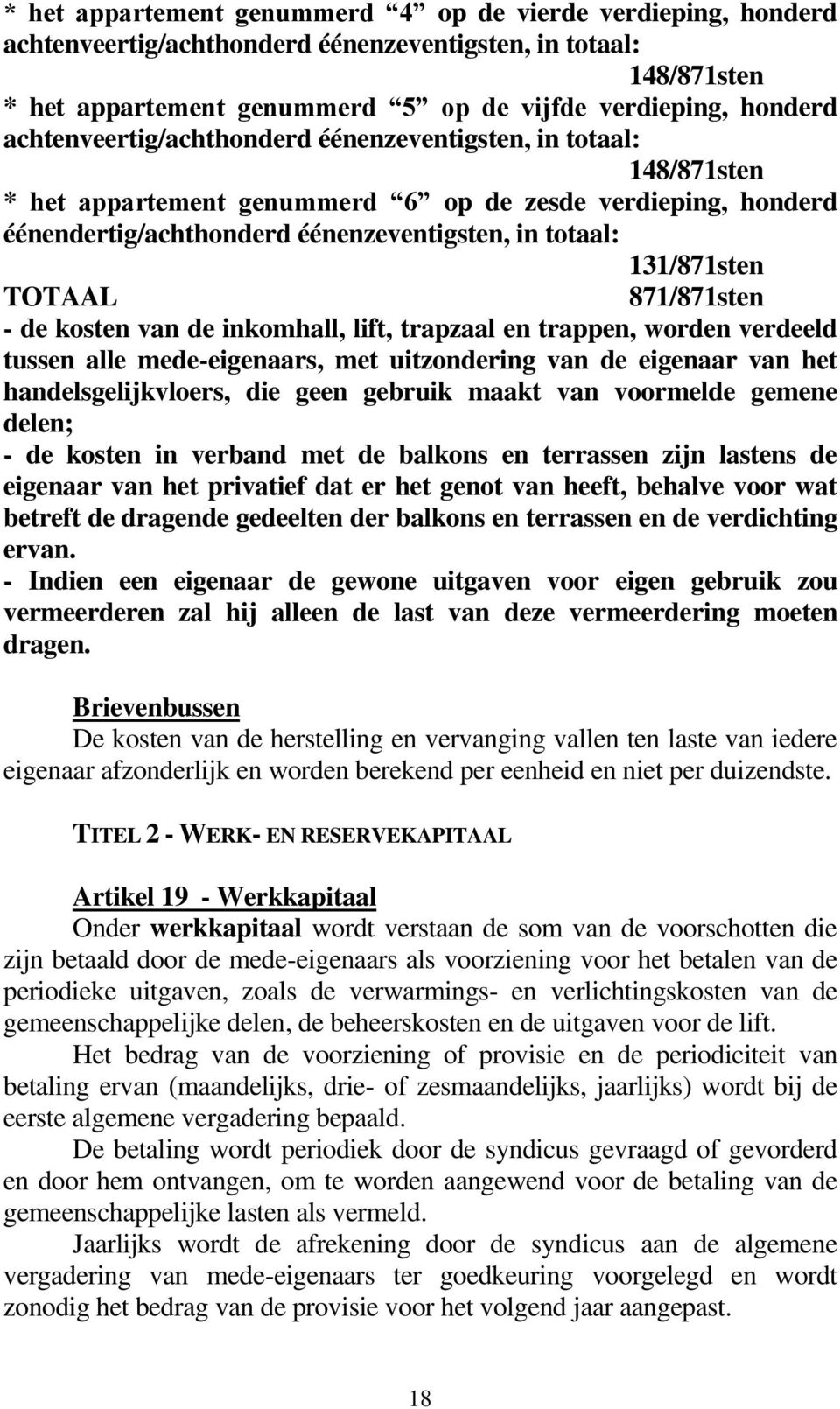 TOTAAL 871/871sten - de kosten van de inkomhall, lift, trapzaal en trappen, worden verdeeld tussen alle mede-eigenaars, met uitzondering van de eigenaar van het handelsgelijkvloers, die geen gebruik