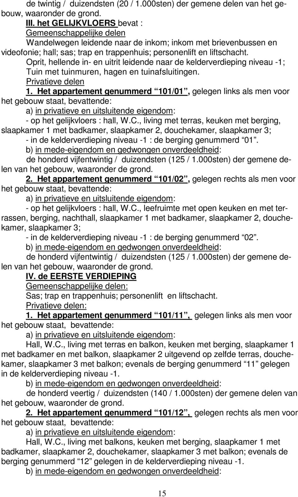 Oprit, hellende in- en uitrit leidende naar de kelderverdieping niveau -1; Tuin met tuinmuren, hagen en tuinafsluitingen. Privatieve delen 1.