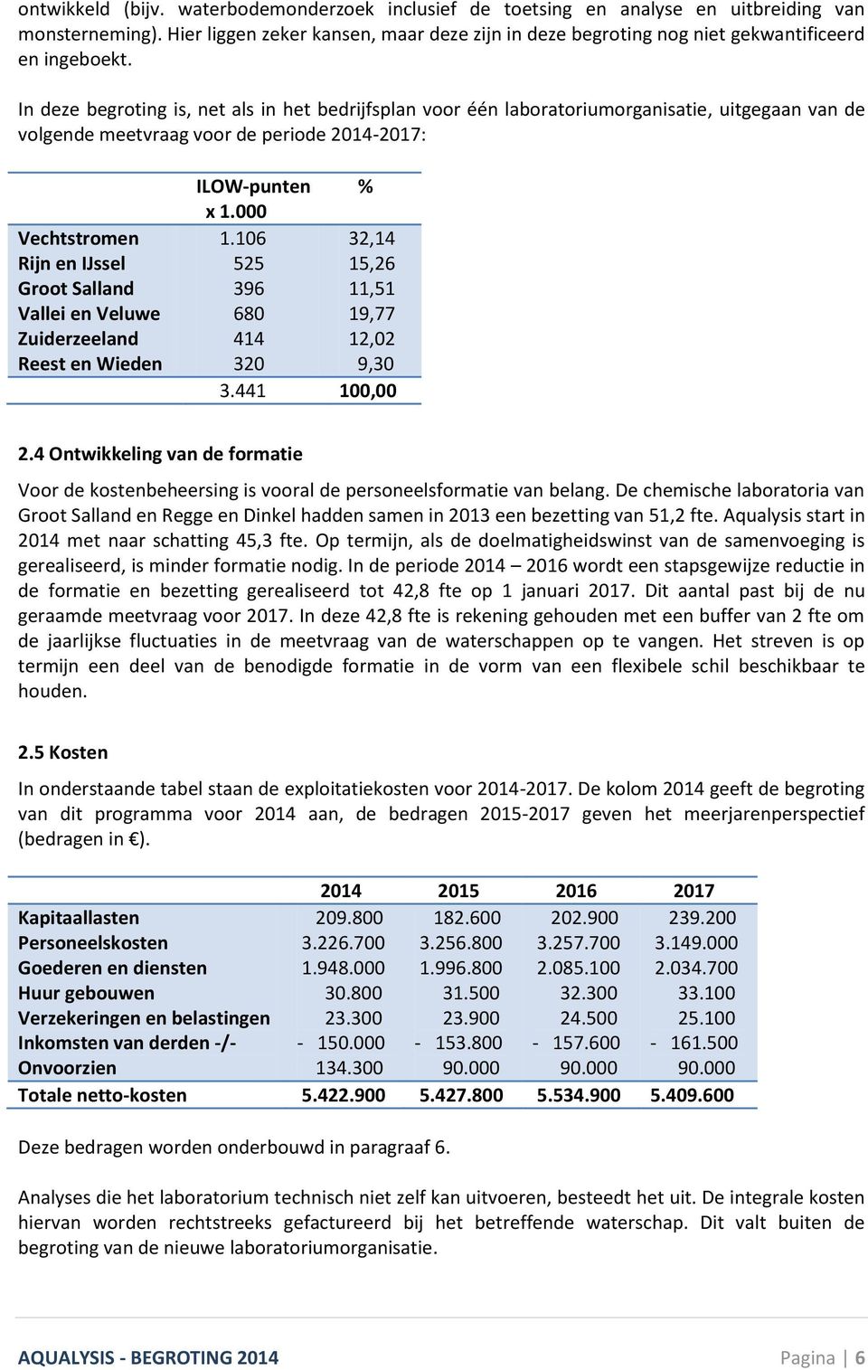 In deze begroting is, net als in het bedrijfsplan voor één laboratoriumorganisatie, uitgegaan van de volgende meetvraag voor de periode 2014-2017: Vechtstromen Rijn en IJssel Groot Salland Vallei en