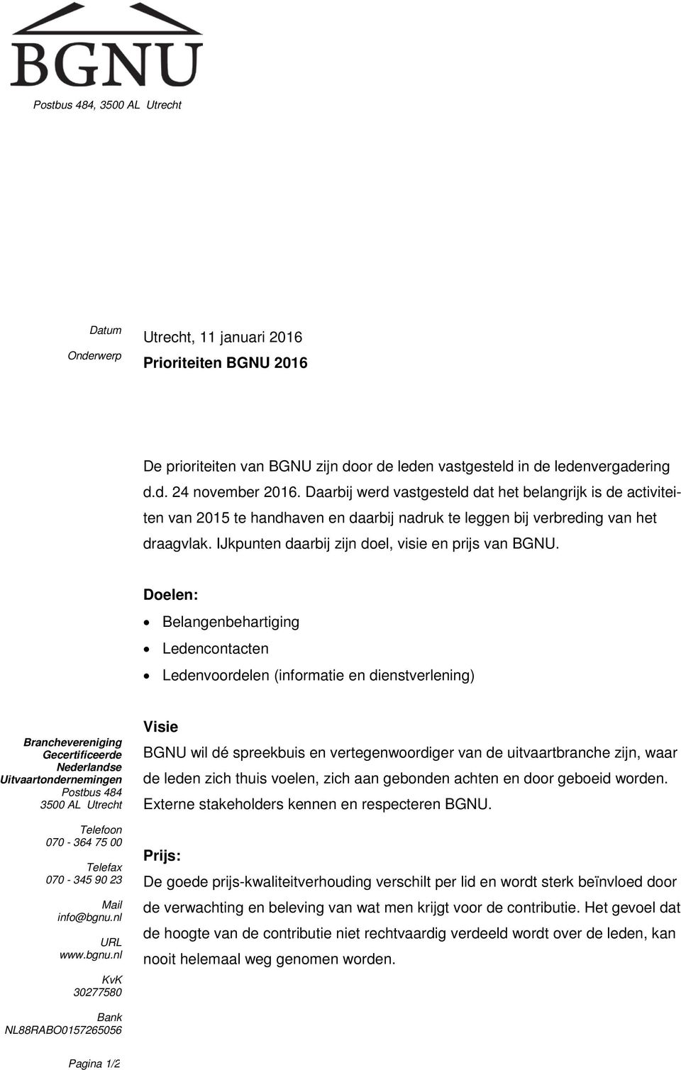 Doelen: Belangenbehartiging Ledencontacten Ledenvoordelen (informatie en dienstverlening) Branchevereniging Gecertificeerde Nederlandse Uitvaartondernemingen Postbus 484 3500 AL Utrecht Telefoon