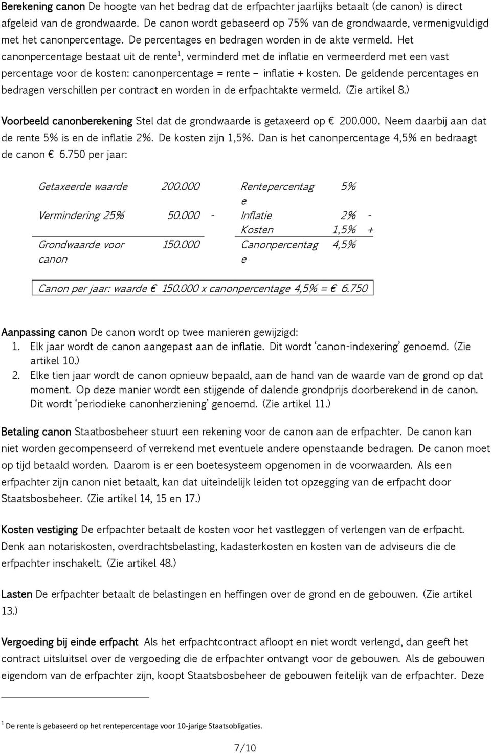 Het canonpercentage bestaat uit de rente 1, verminderd met de inflatie en vermeerderd met een vast percentage voor de kosten: canonpercentage = rente inflatie + kosten.