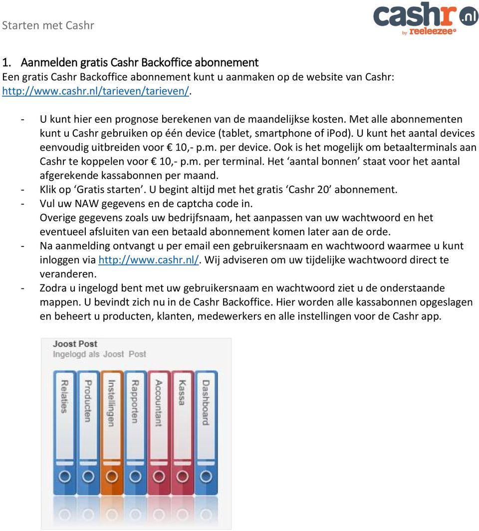 U kunt het aantal devices eenvoudig uitbreiden voor 10,- p.m. per device. Ook is het mogelijk om betaalterminals aan Cashr te koppelen voor 10,- p.m. per terminal.