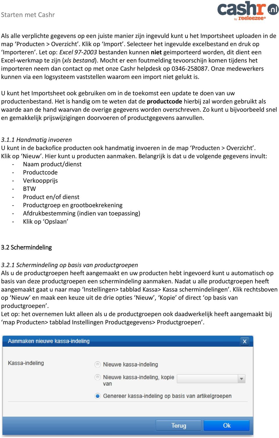 Mocht er een foutmelding tevoorschijn komen tijdens het importeren neem dan contact op met onze Cashr helpdesk op 0346-258087.