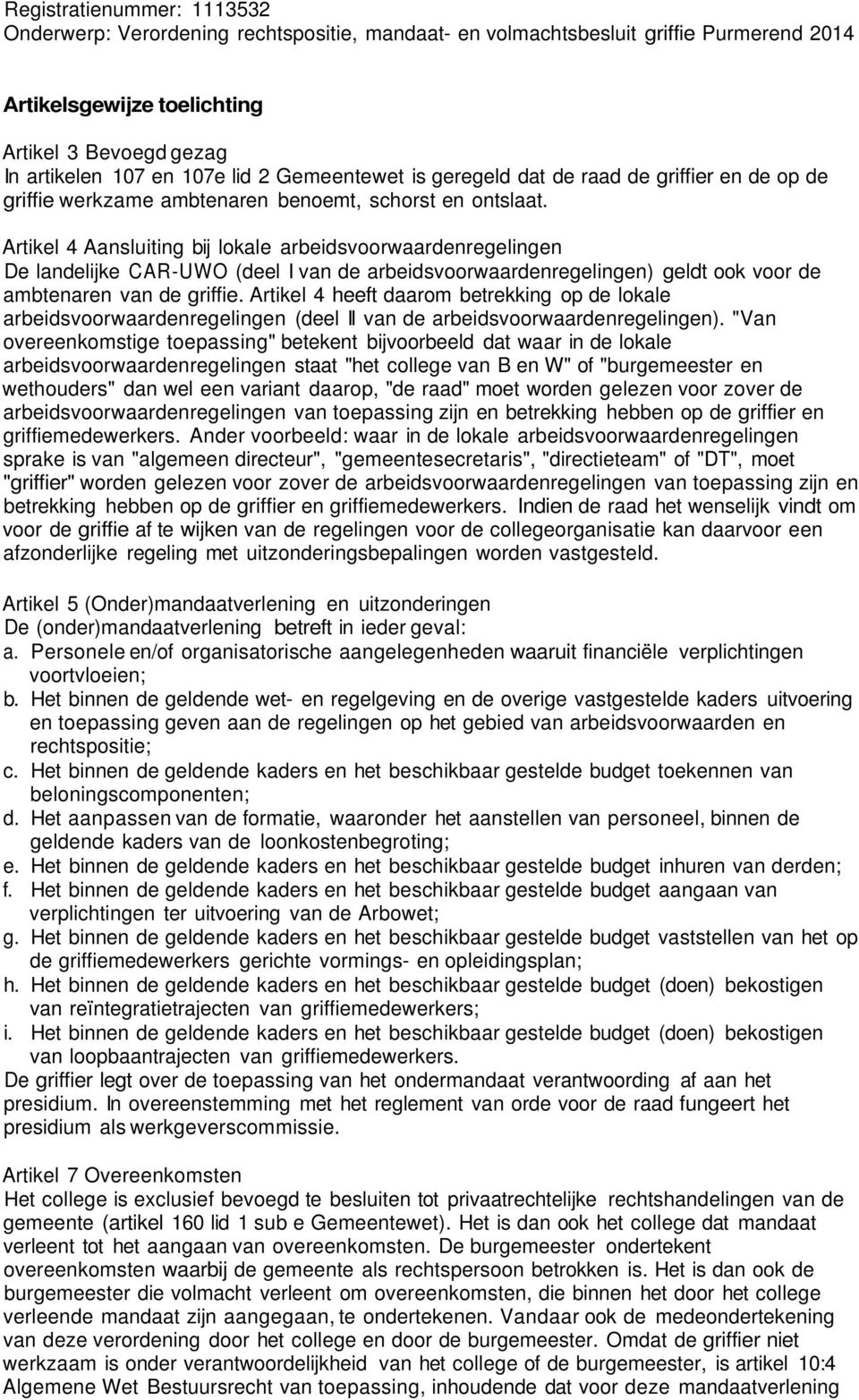 Artikel 4 heeft daarom betrekking op de lokale arbeidsvoorwaardenregelingen (deel II van de arbeidsvoorwaardenregelingen).