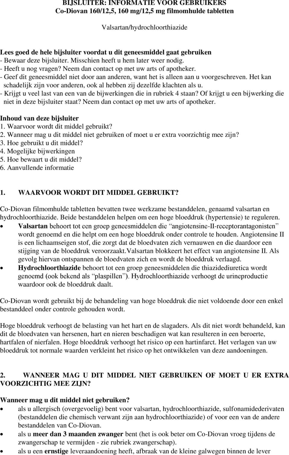 - Geef dit geneesmiddel niet door aan anderen, want het is alleen aan u voorgeschreven. Het kan schadelijk zijn voor anderen, ook al hebben zij dezelfde klachten als u.