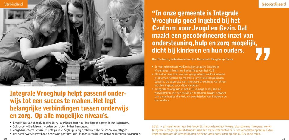Ilse Dietvorst, beleidsmedewerker Gemeente Bergen op Zoom Gecoördineerd 10 Integrale Vroeghulp helpt passend onderwijs tot een succes te maken.