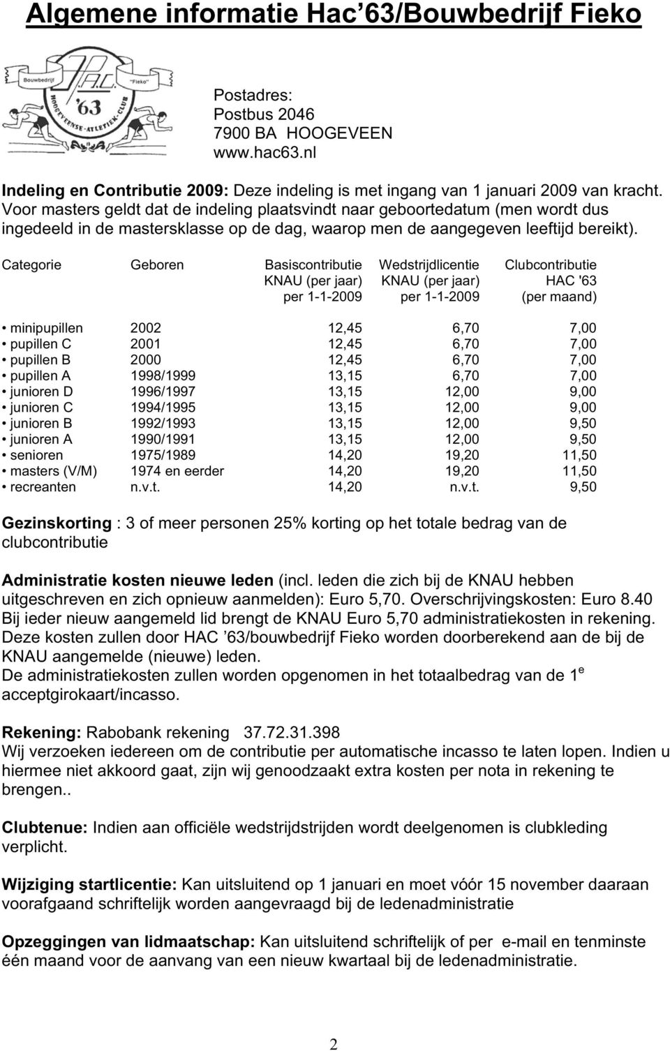 Categorie Geboren Basiscontributie KNAU (per jaar) per 1-1-2009 Wedstrijdlicentie KNAU (per jaar) per 1-1-2009 Clubcontributie HAC '63 (per maand) minipupillen 2002 12,45 6,70 7,00 pupillen C 2001