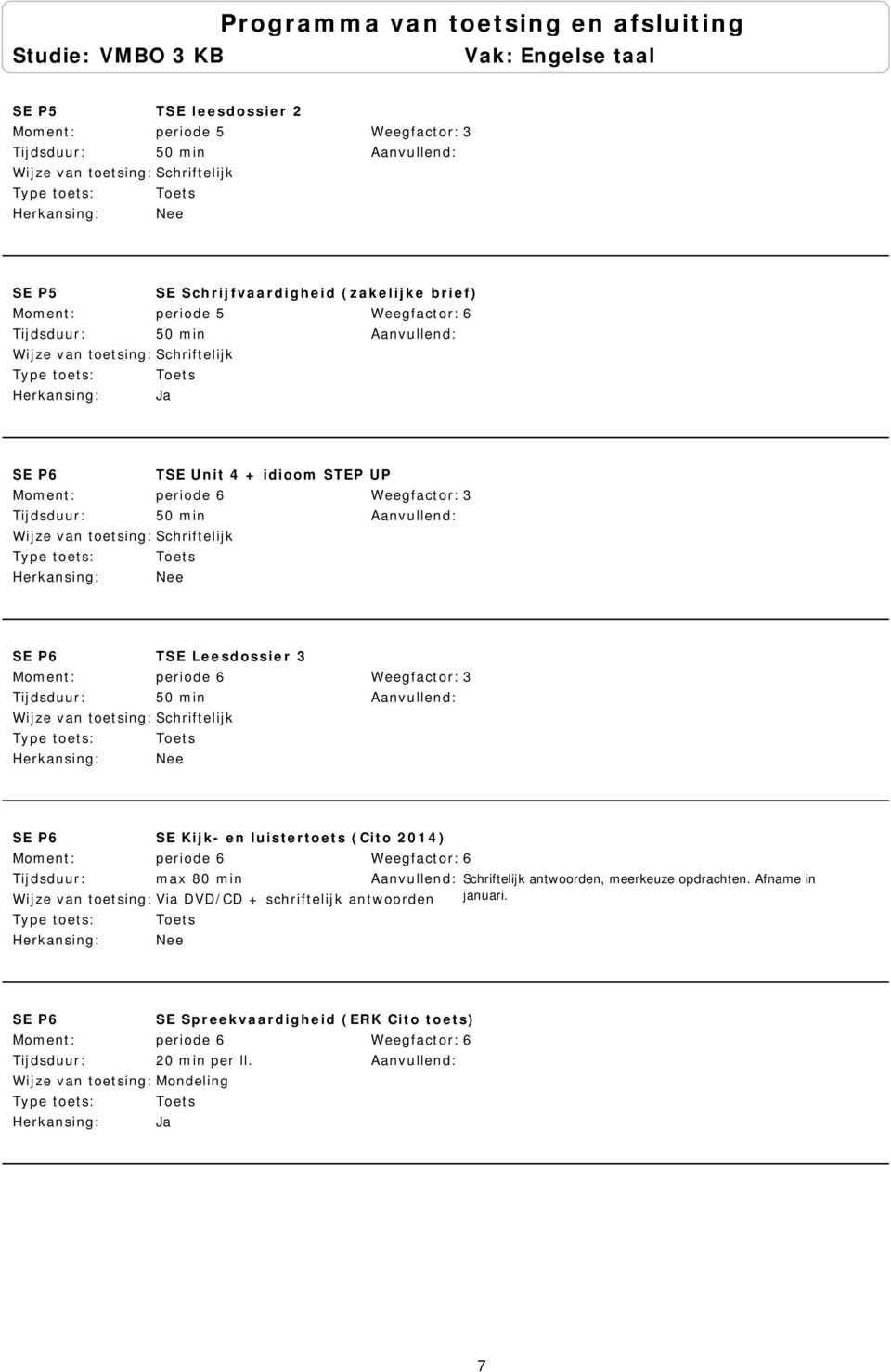 luistertoets (Cito 2014) periode 6 max 80 min Schriftelijk antwoorden, meerkeuze opdrachten.