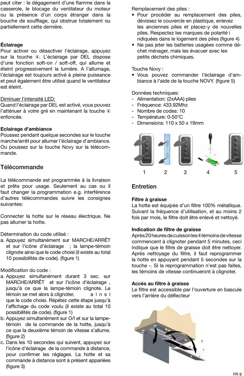 L éclairage par DEL dispose d une fonction soft-on / soft-off, qui allume et éteint progressivement la lumière.