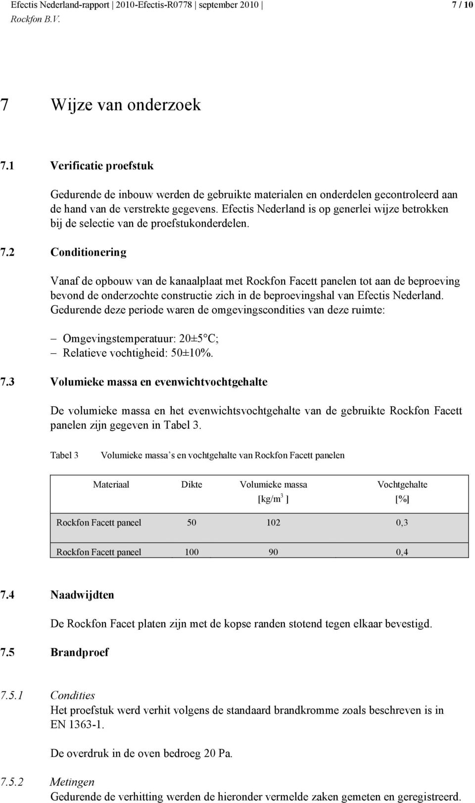 2 Conditionering Vanaf de opbouw van de kanaalplaat met Rockfon Facett panelen tot aan de beproeving bevond de onderzochte constructie zich in de beproevingshal van Efectis Nederland.