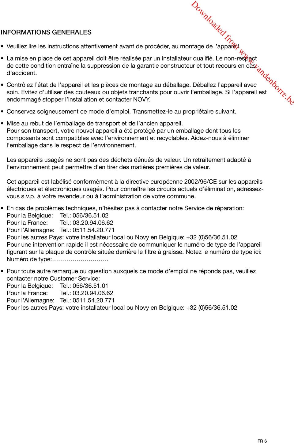 Déballez l appareil avec soin. Evitez d utiliser des couteaux ou objets tranchants pour ouvrir l emballage. Si l appareil est endommagé stopper l installation et contacter NOVY.