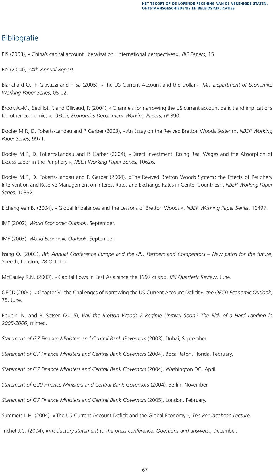 (24), «Channels for narrowing the US current account deficit and implications for other economies», OECD, Economics Department Working Papers, n o 39. Dooley M.P., D. Fokerts-Landau and P.