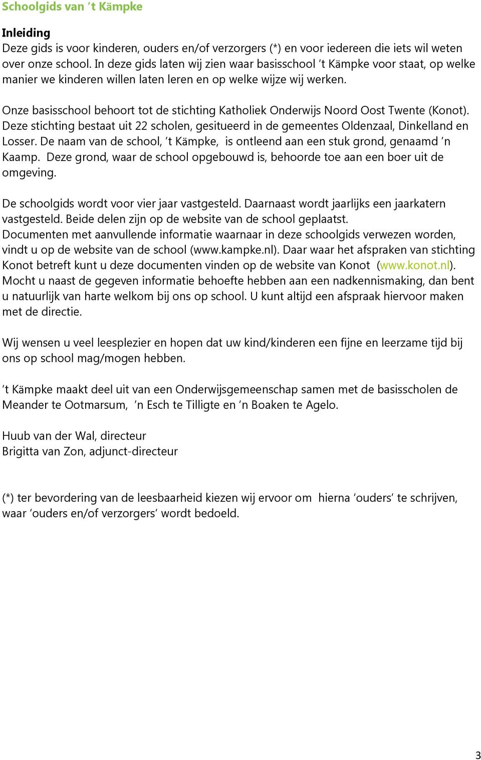 Onze basisschool behoort tot de stichting Katholiek Onderwijs Noord Oost Twente (Konot). Deze stichting bestaat uit 22 scholen, gesitueerd in de gemeentes Oldenzaal, Dinkelland en Losser.