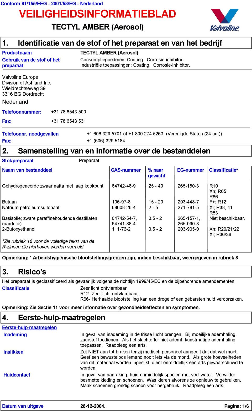 Inc. Wieldrechtseweg 39 3316 BG Dordrecht Nederland Telefoonnummer: +31 78 6543 500 Fax: +31 78 6543 531 TECTYL AMBER (Aerosol) Consumptiegoederen: Coating. Corrosie-inhibitor.