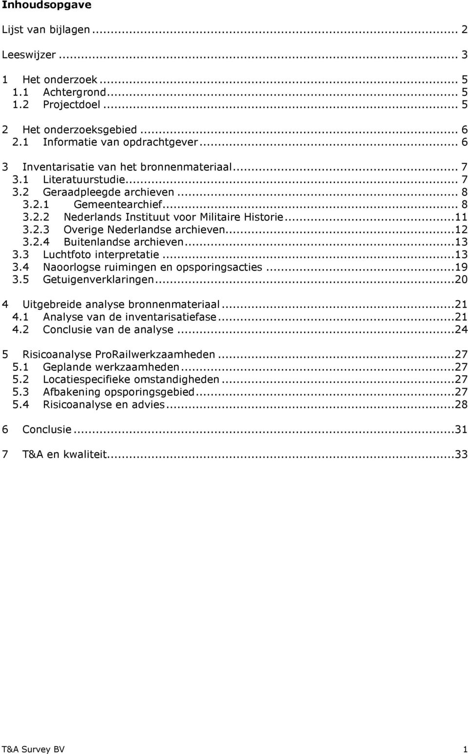 ..12 3.2.4 Buitenlandse archieven...13 3.3 Luchtfoto interpretatie...13 3.4 Naoorlogse ruimingen en opsporingsacties...19 3.5 Getuigenverklaringen...20 4 Uitgebreide analyse bronnenmateriaal...21 4.