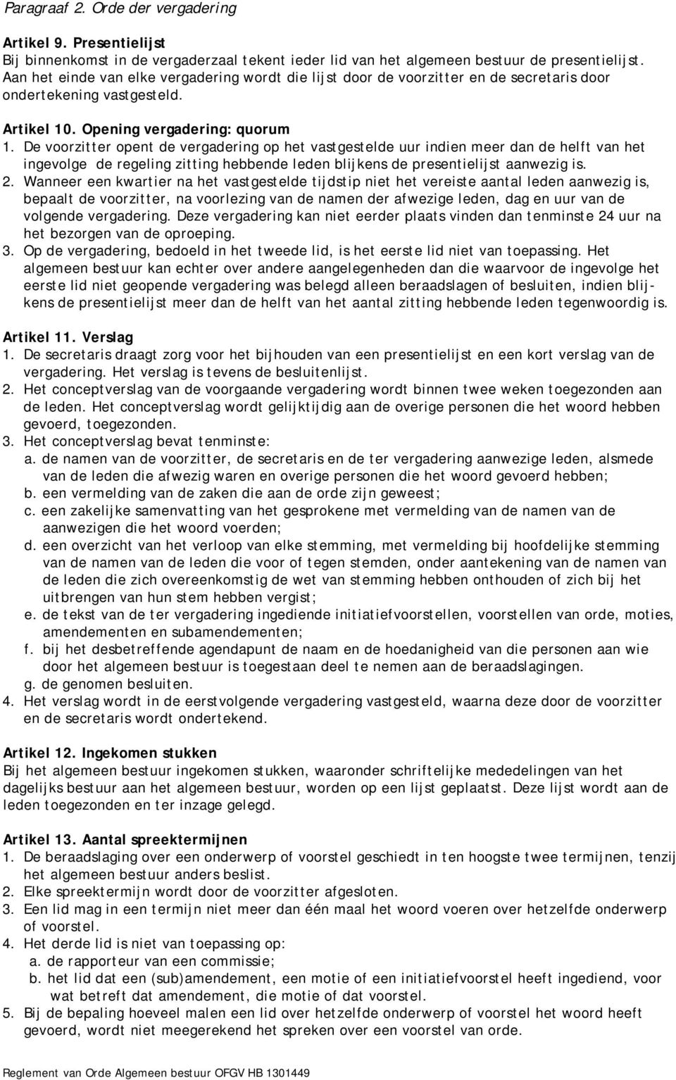 De voorzitter opent de vergadering op het vastgestelde uur indien meer dan de helft van het ingevolge de regeling zitting hebbende leden blijkens de presentielijst aanwezig is. 2.