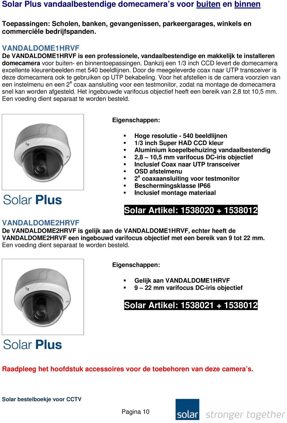 Dankzij een 1/3 inch CCD levert de domecamera excellente kleurenbeelden met 540 beeldlijnen. Door de meegeleverde coax naar UTP transceiver is deze domecamera ook te gebruiken op UTP bekabeling.