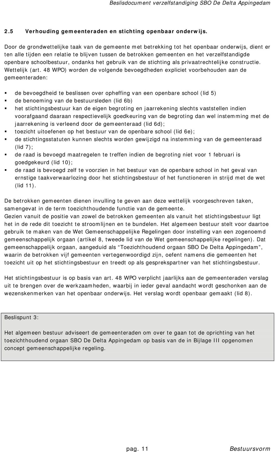 schoolbestuur, ondanks het gebruik van de stichting als privaatrechtelijke constructie. Wettelijk (art.