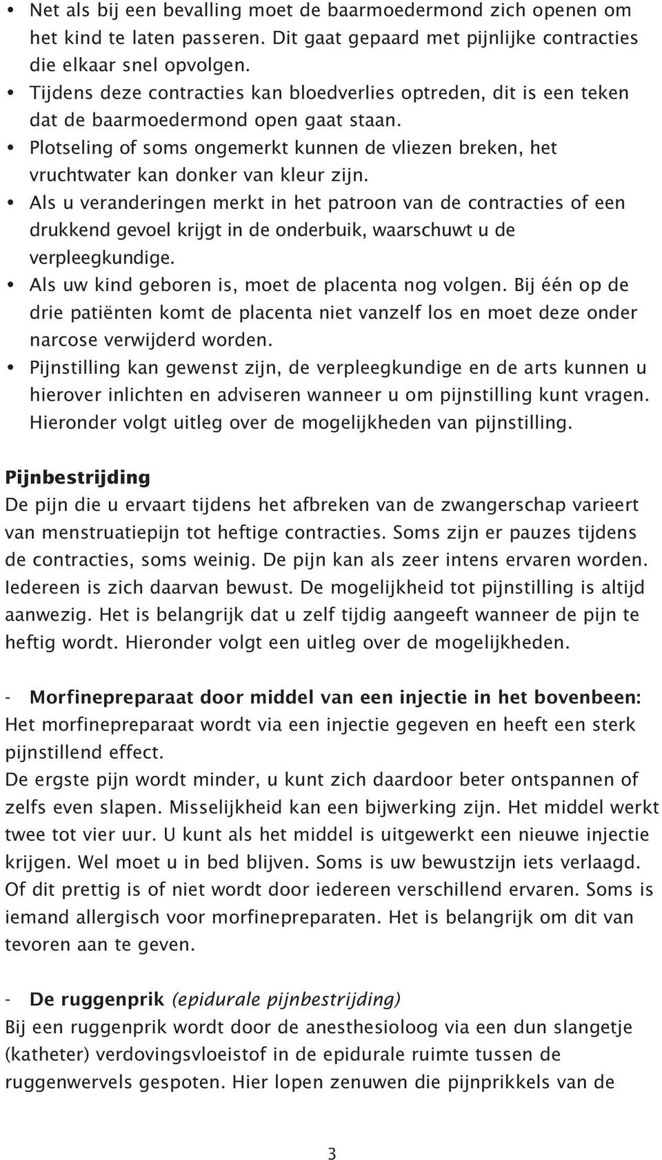 Plotseling of soms ongemerkt kunnen de vliezen breken, het vruchtwater kan donker van kleur zijn.