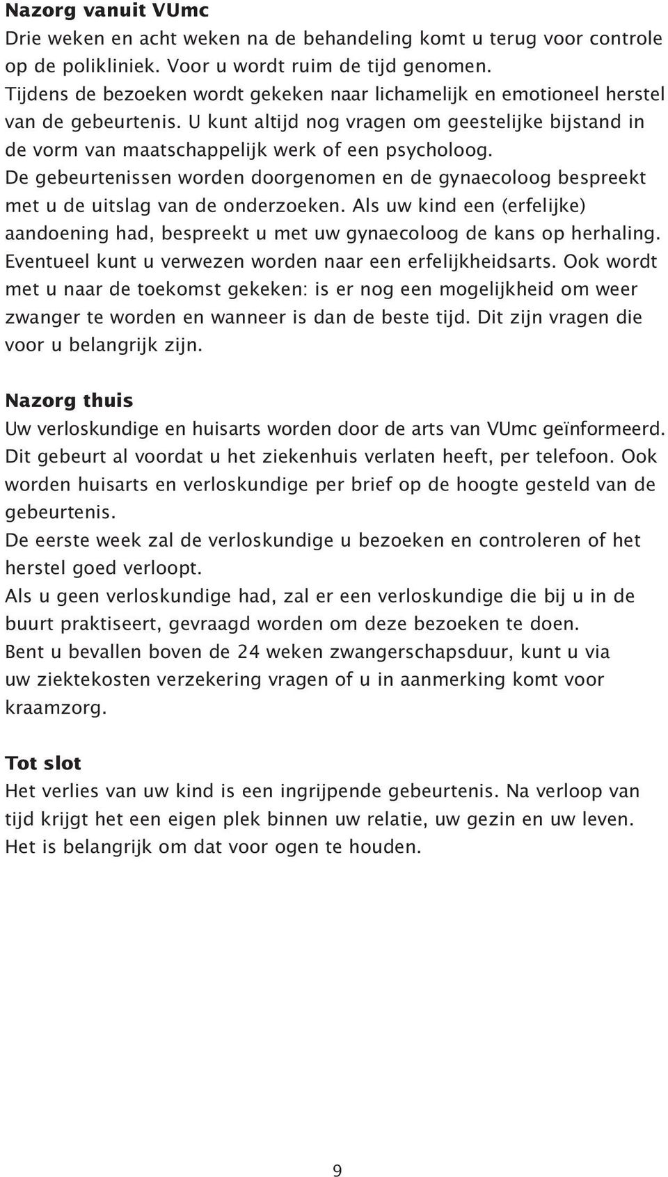 De gebeurtenissen worden doorgenomen en de gynaecoloog bespreekt met u de uitslag van de onderzoeken. Als uw kind een (erfelijke) aandoening had, bespreekt u met uw gynaecoloog de kans op herhaling.