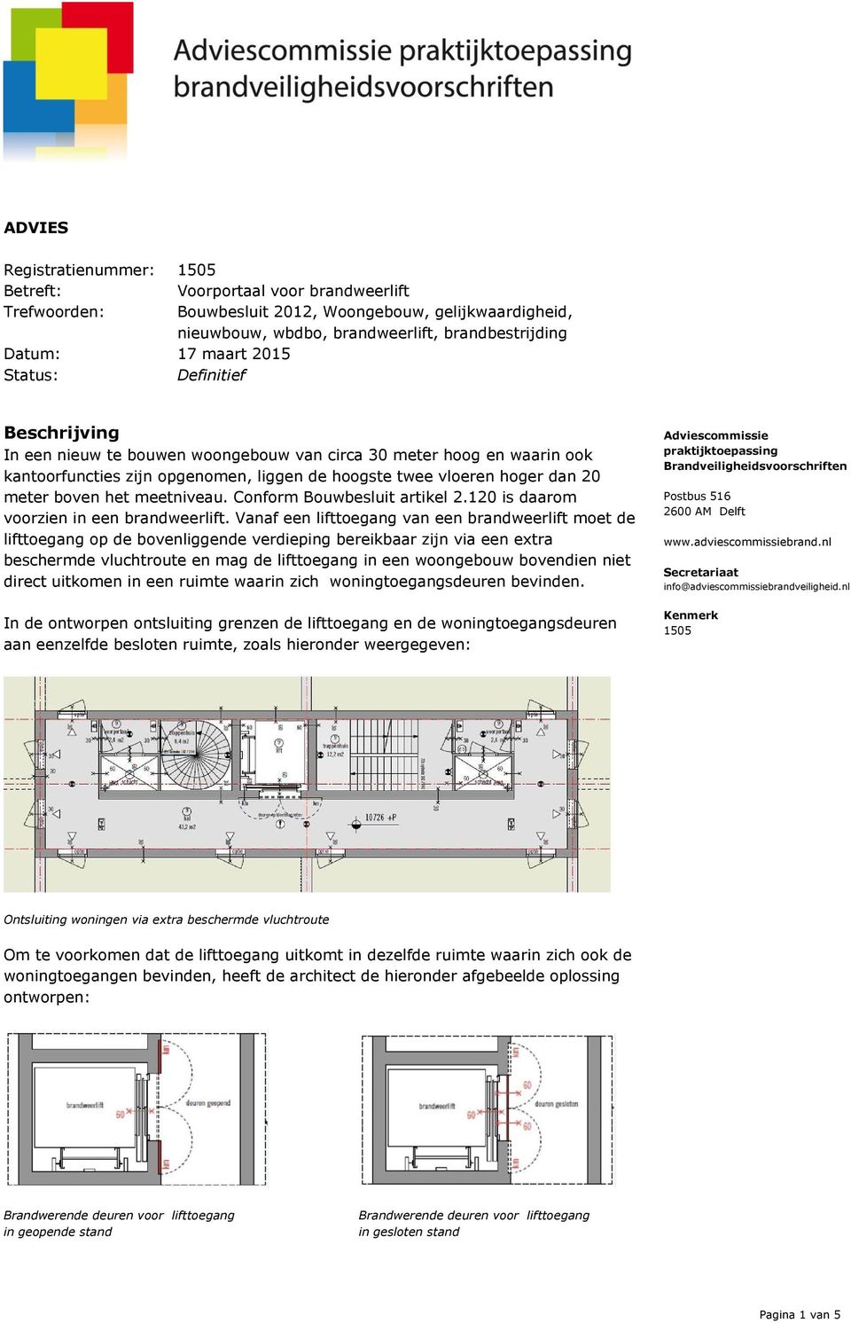 Conform Bouwbesluit artikel 2.120 is daarom voorzien in een brandweerlift.