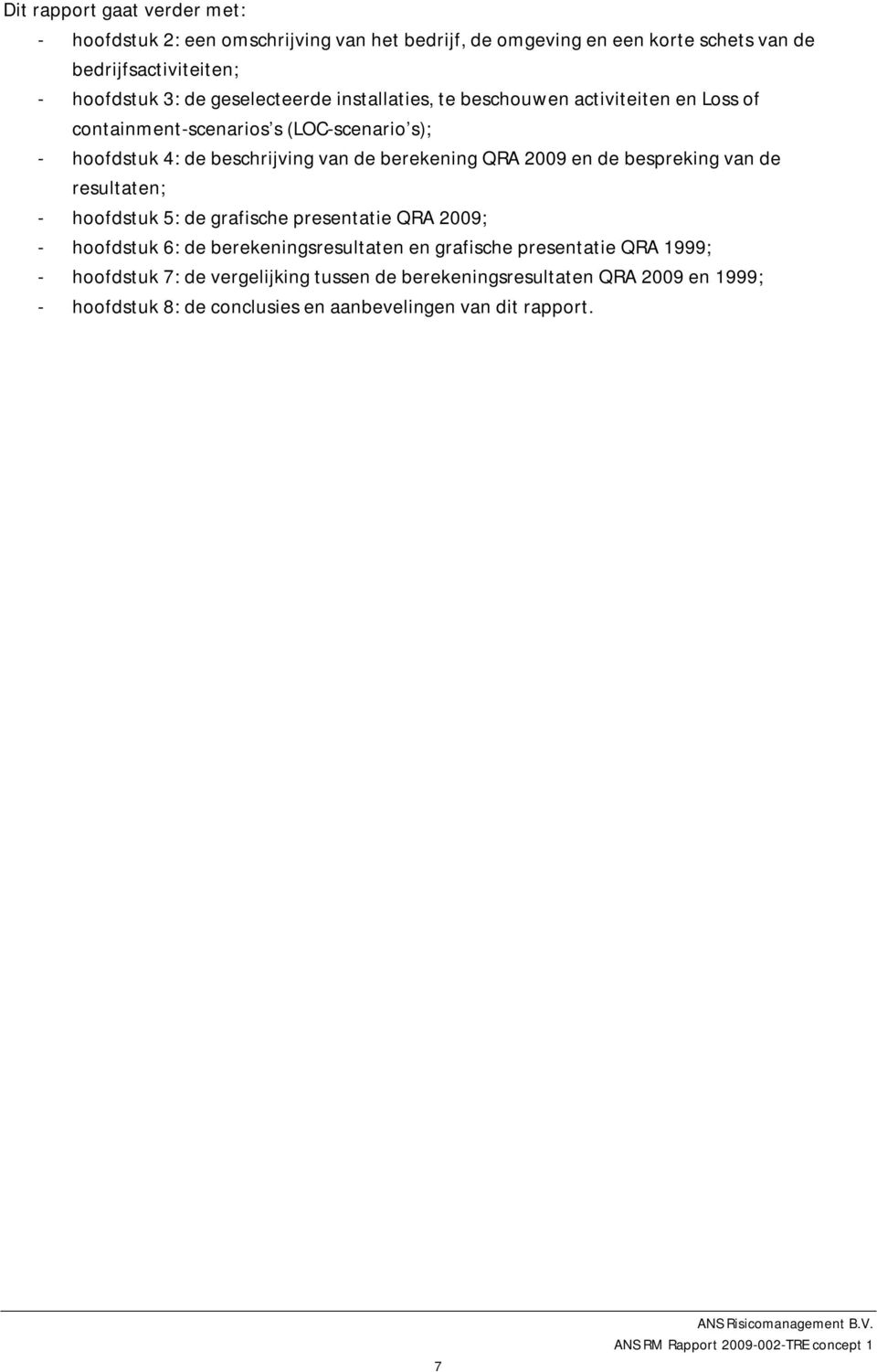 en de bespreking van de resultaten; hoofdstuk 5: de grafische presentatie QRA 2009; hoofdstuk 6: de berekeningsresultaten en grafische presentatie QRA 1999;